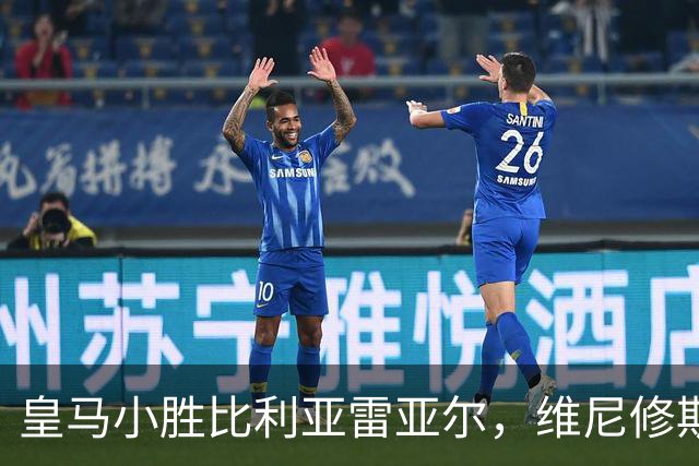 皇马小胜比利亚雷亚尔，维尼修斯因犯规被红牌罚下