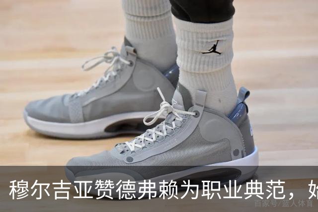 穆尔吉亚赞德弗赖为职业典范，始终全力以赴